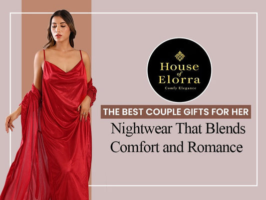 The Best Couple Gifts for Her: Nightwear That Blends Comfort and Romance by House of Elorra