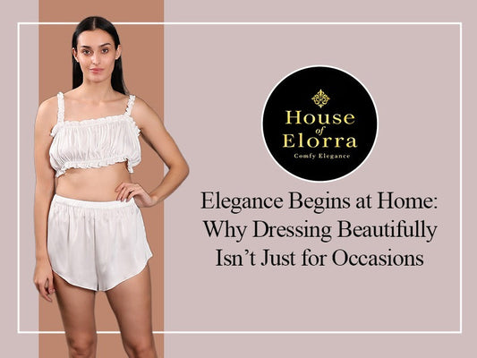 Elegance Begins at Home: Why Dressing Beautifully Isn’t Just for Occasions